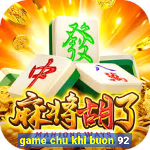 game chu khi buon 92