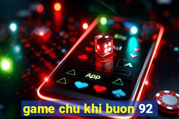 game chu khi buon 92