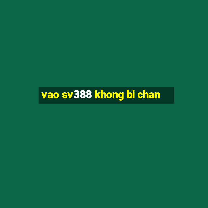 vao sv388 khong bi chan