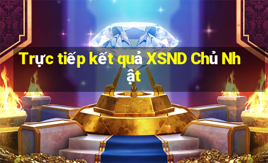 Trực tiếp kết quả XSND Chủ Nhật