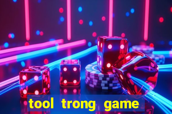 tool trong game là gì