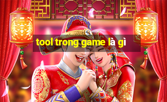 tool trong game là gì