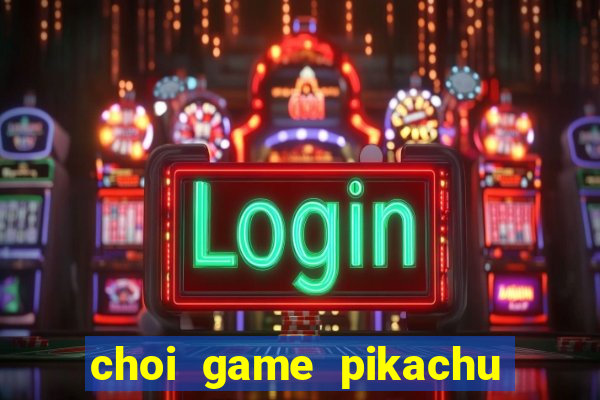 choi game pikachu co dien online mien phi