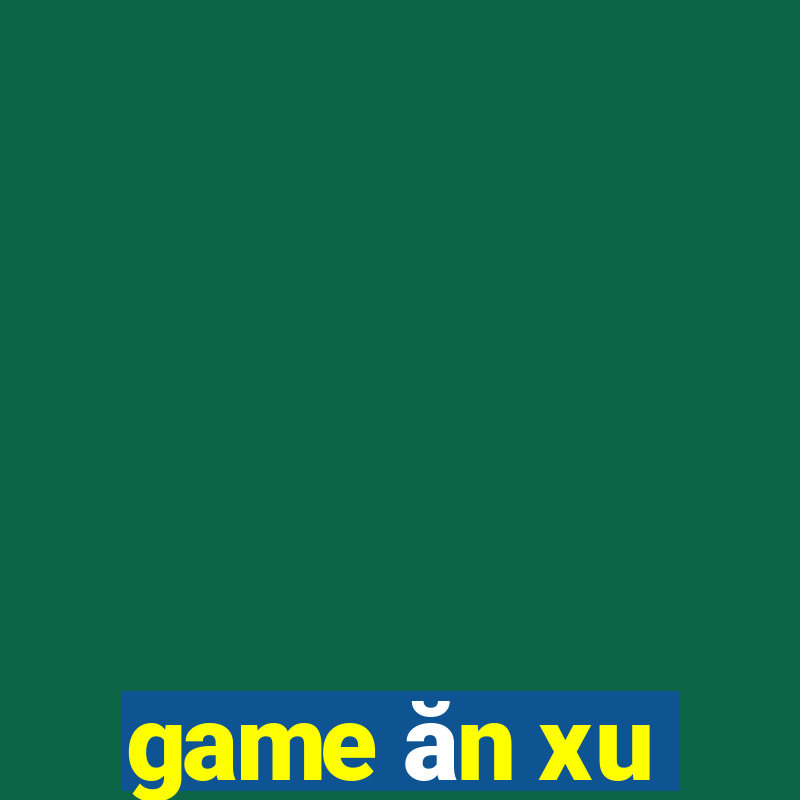 game ăn xu