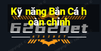 Kỹ năng Bắn Cá hoàn chỉnh