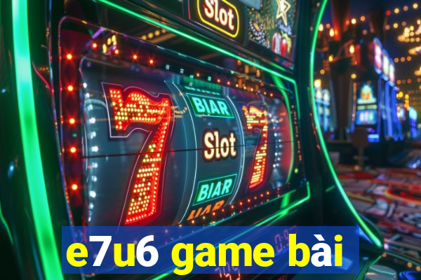 e7u6 game bài