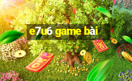 e7u6 game bài