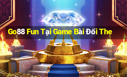 Go88 Fun Tại Game Bài Đổi The