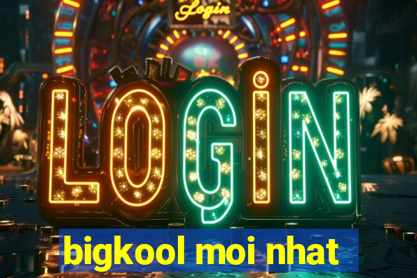 bigkool moi nhat