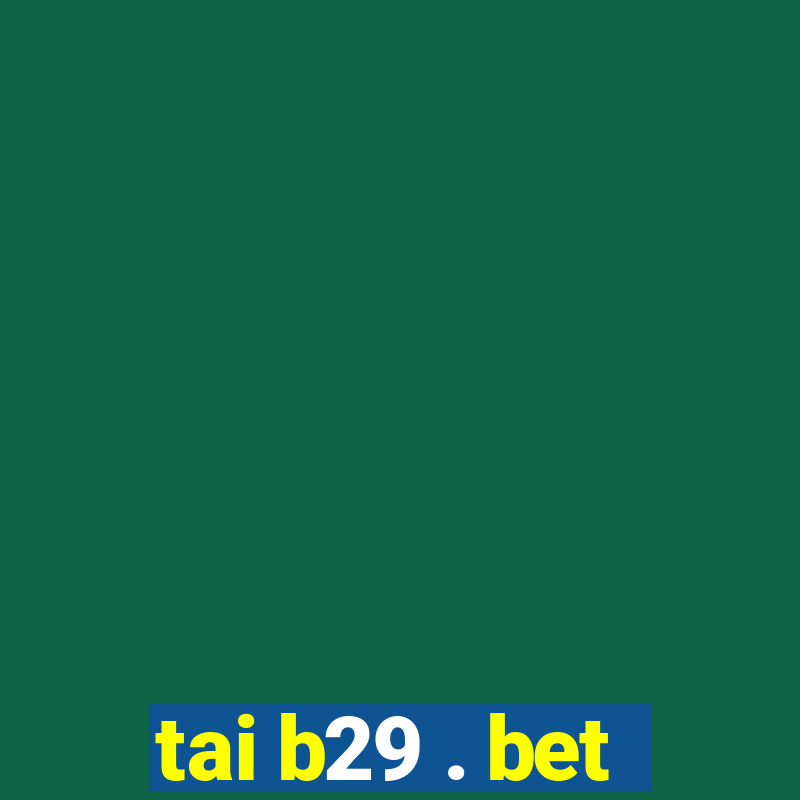 tai b29 . bet