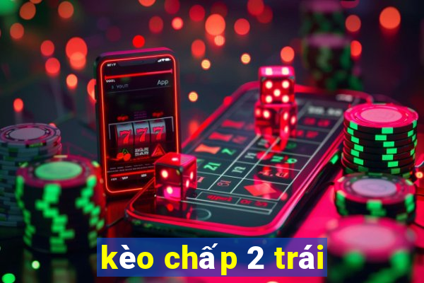 kèo chấp 2 trái