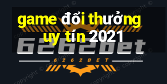 game đổi thưởng uy tín 2021