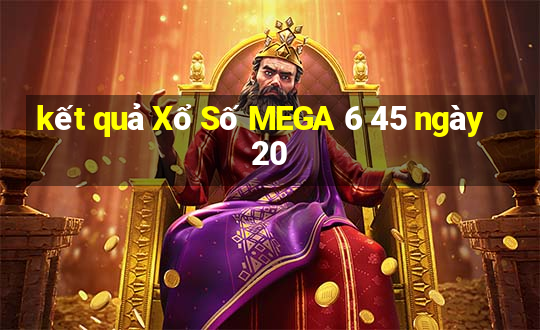 kết quả Xổ Số MEGA 6 45 ngày 20