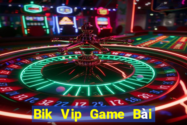 Bik Vip Game Bài Đổi Thưởng Uy Tín