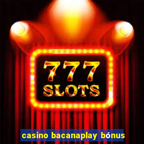 casino bacanaplay bónus