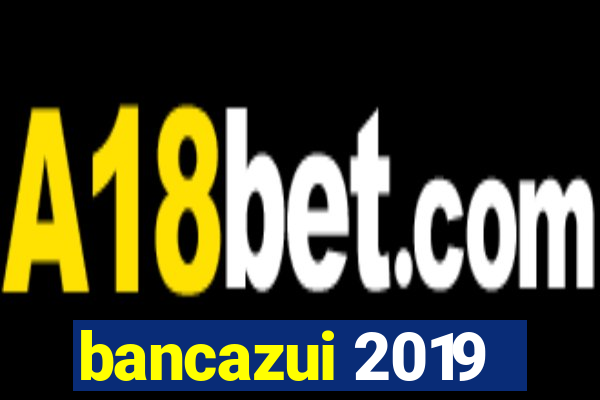 bancazui 2019