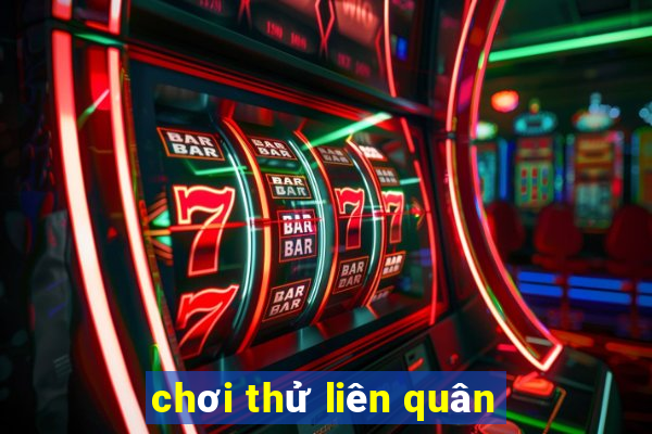 chơi thử liên quân