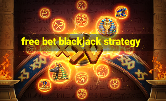 free bet blackjack strategy