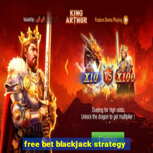 free bet blackjack strategy