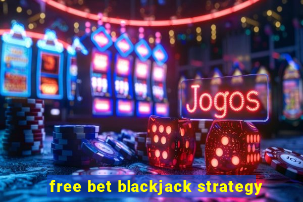 free bet blackjack strategy