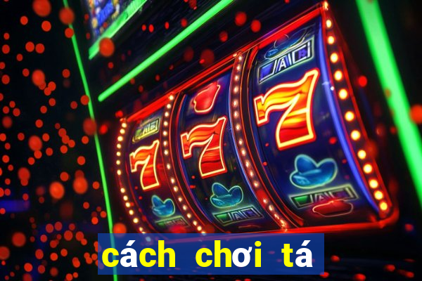 cách chơi tá lả phỏm