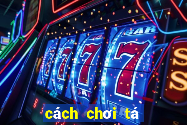 cách chơi tá lả phỏm