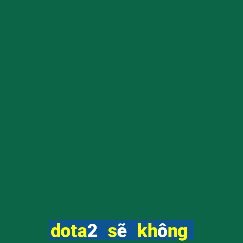 dota2 sẽ không chơi ván thứ 3