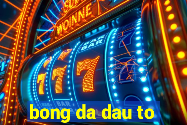 bong da dau to