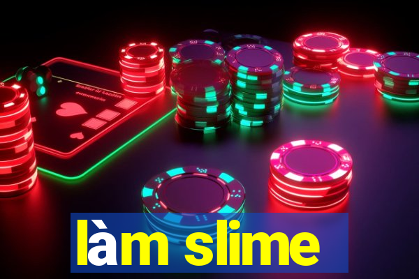 làm slime