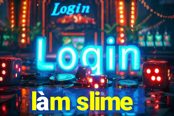 làm slime