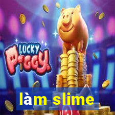 làm slime