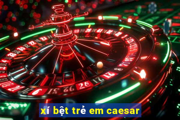 xí bệt trẻ em caesar