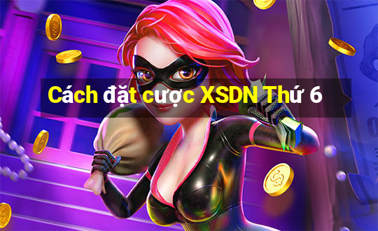 Cách đặt cược XSDN Thứ 6