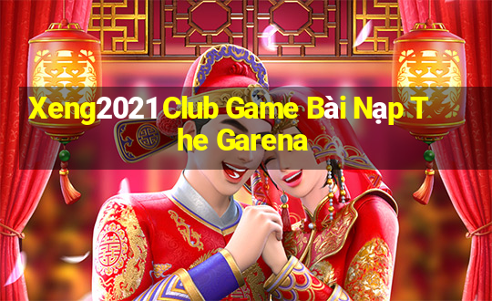 Xeng2021 Club Game Bài Nạp The Garena