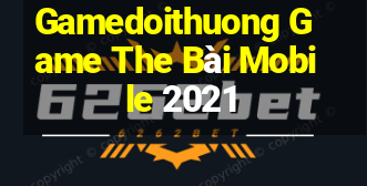 Gamedoithuong Game The Bài Mobile 2021