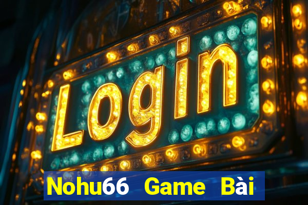 Nohu66 Game Bài Đổi Thưởng