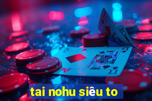 tai nohu siêu to