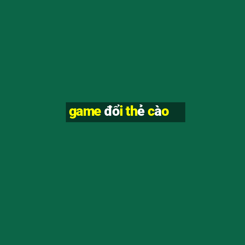 game đổi thẻ cào