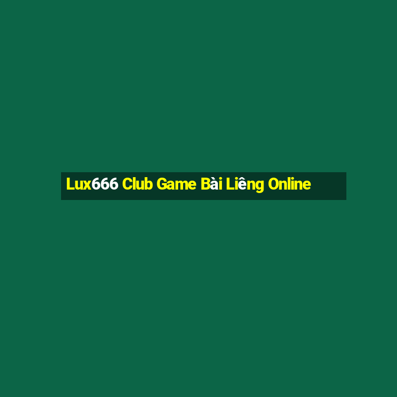 Lux666 Club Game Bài Liêng Online