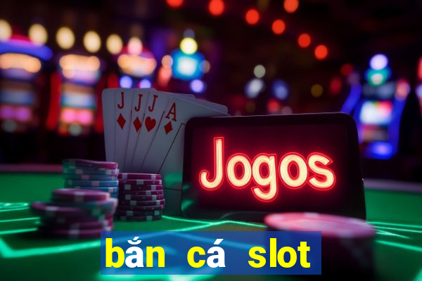 bắn cá slot kỳ 8