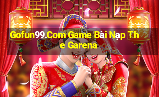 Gofun99.Com Game Bài Nạp The Garena