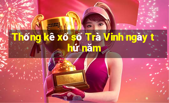 Thống kê xổ số Trà Vinh ngày thứ năm