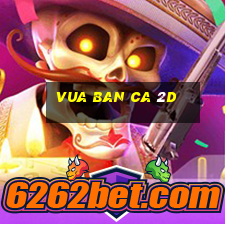 vua ban ca 2d