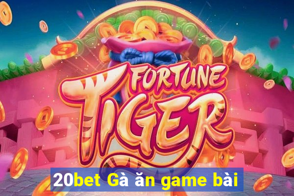 20bet Gà ăn game bài