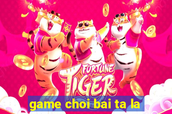 game choi bai ta la