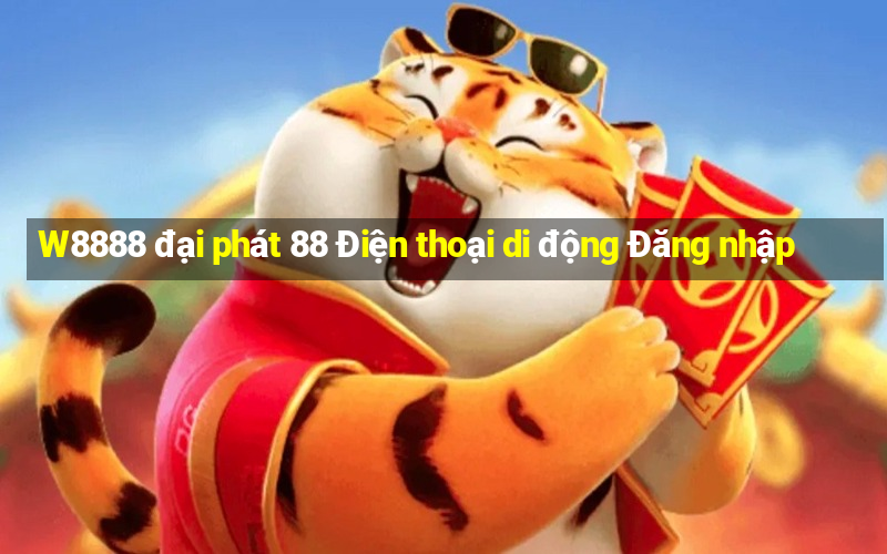 W8888 đại phát 88 Điện thoại di động Đăng nhập