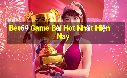 Bet69 Game Bài Hot Nhất Hiện Nay