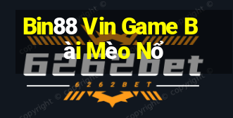 Bin88 Vin Game Bài Mèo Nổ