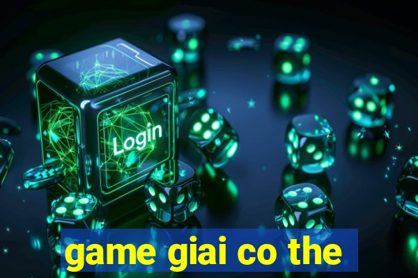 game giai co the