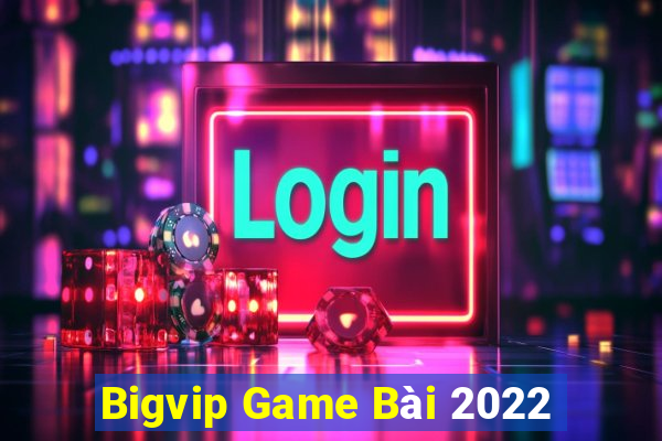 Bigvip Game Bài 2022